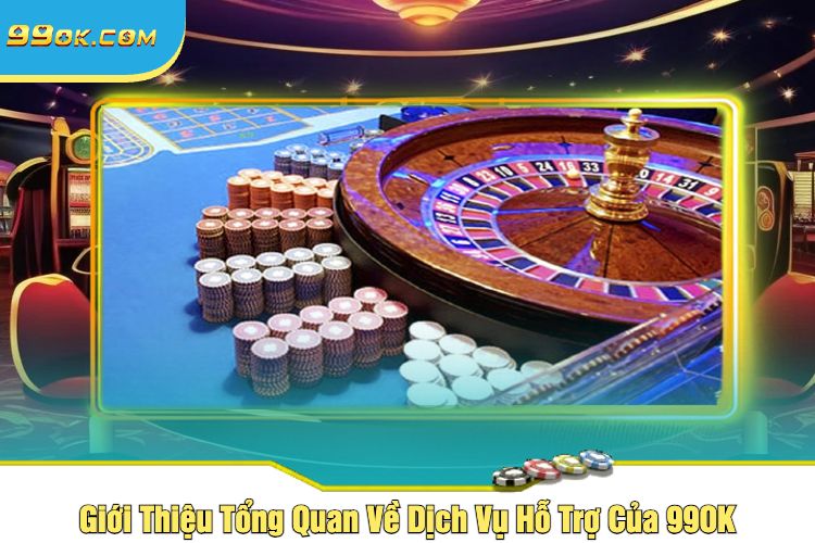 Giới Thiệu Tổng Quan Về Dịch Vụ Hỗ Trợ Của 99OK