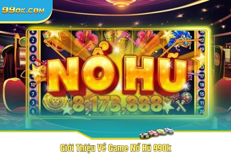 Giới Thiệu Về Game Nổ Hũ 99Ok