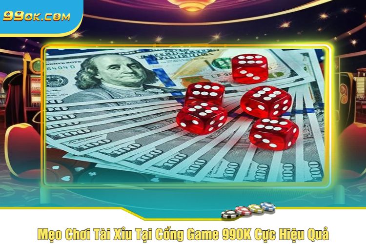 Mẹo Chơi Tài Xỉu Tại Cổng Game 99OK Cực Hiệu Quả