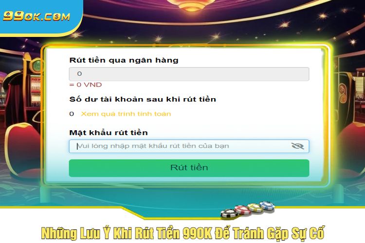 Những Lưu Ý Khi Rút Tiền 99OK Để Tránh Gặp Sự Cố