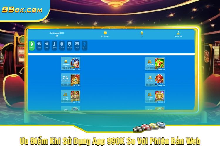 Ưu Điểm Khi Sử Dụng App 99OK So Với Phiên Bản Web